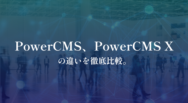 PowerCMS、PowerCMS Xの違いを徹底比較。